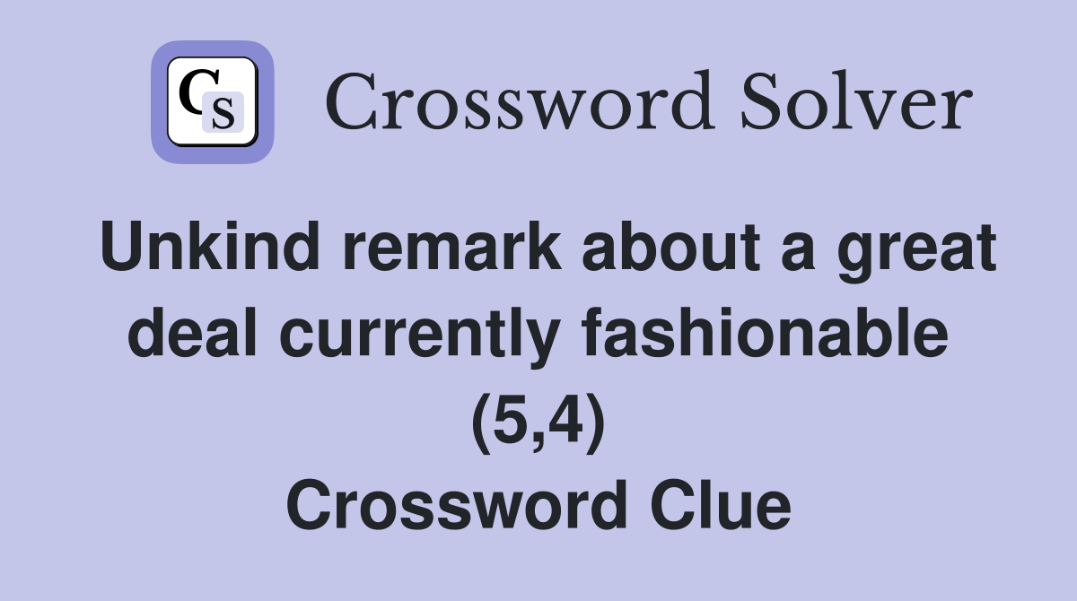 Unkind remark about a great deal currently fashionable (5,4